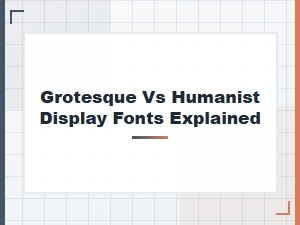 Understanding Grotesque Versus Humanist Display Fonts
