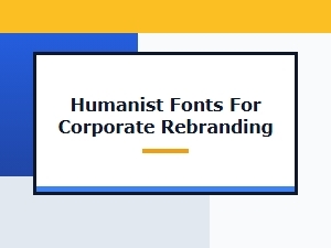 Humanist Fonts Can Humanize Corporate Branding