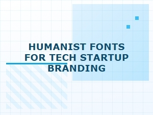 Humanist Fonts for Tech Startup Brand Identity