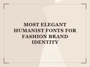 Curating Elegant Humanist Fonts for Fashion Brands