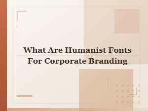 Humanist Fonts for Corporate Branding