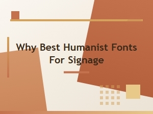 Why Humanist Fonts Are Best for Signage