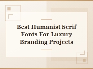 The Best Humanist Serif Fonts for Luxury Branding