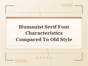 Humanist Serif Font Characteristics Versus Old Style