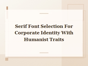 Choosing Humanist Serif Fonts for Corporate Identity